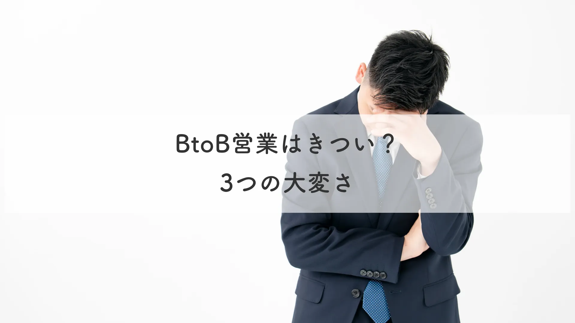 BtoB営業はきつい？3つの大変さ