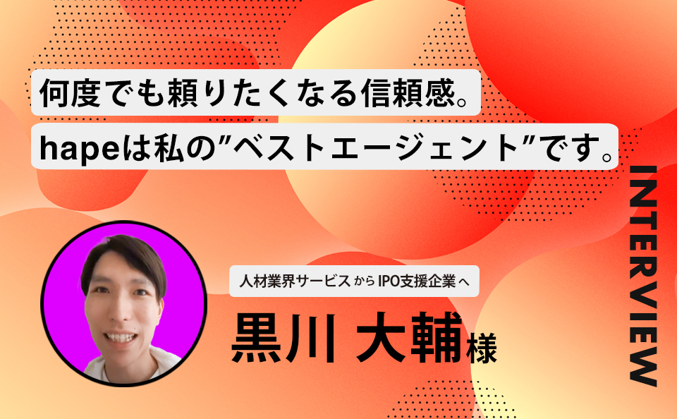 何度でも頼りたくなる信頼感。hapeは私の”ベストエージェント”です。